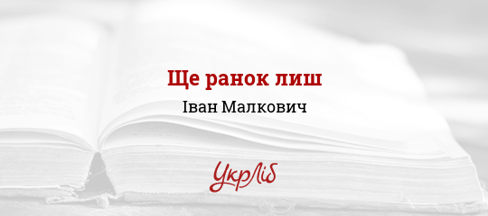 Ще ранок лиш - Малкович Іван - Безкоштовні електронні книги на українській мові: читай онлайн та скачуй
