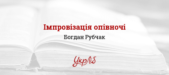 Імпровізація опівночі - Рубчак Богдан - Безкоштовні електронні книги на українській мові: читай онлайн та скачуй