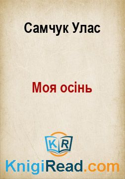 Моя осінь - Самчук Улас - Безкоштовні електронні книги на українській мові: читай онлайн та скачуй