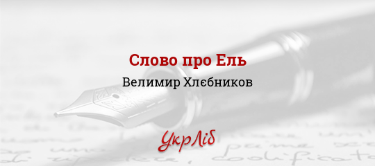 Слово про Ель - Хлєбников Велимир - Безкоштовні електронні книги на українській мові: читай онлайн та скачуй