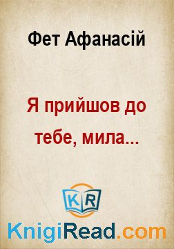Я прийшов до тебе, мила... - Фет Афанасій - Безкоштовні електронні книги на українській мові: читай онлайн та скачуй