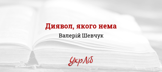 Диявол, якого нема - Шевчук Валерій - Безкоштовні електронні книги на українській мові: читай онлайн та скачуй