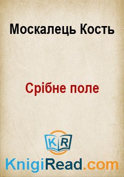 Срібне поле - Москалець Кость - Безкоштовні електронні книги на українській мові: читай онлайн та скачуй