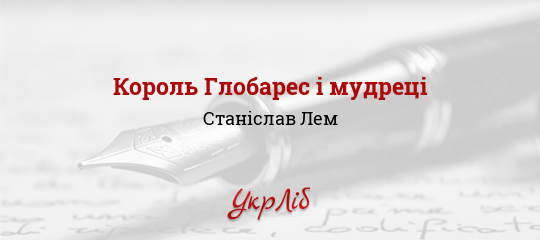 Король Глобарес і мудреці - Лем Станіслав - Безкоштовні електронні книги на українській мові: читай онлайн та скачуй