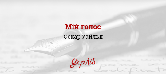 Мій голос - Уайльд Оскар - Безкоштовні електронні книги на українській мові: читай онлайн та скачуй