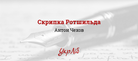 Скрипка Ротшильда - Чехов Антон - Безкоштовні електронні книги на українській мові: читай онлайн та скачуй