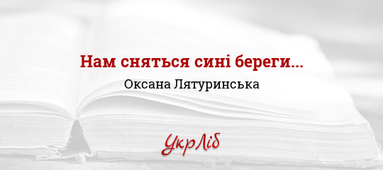 Нам сняться сині береги... - Лятуринська Оксана - Безкоштовні електронні книги на українській мові: читай онлайн та скачуй