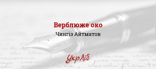 Верблюже око - Айтматов Чингіз - Безкоштовні електронні книги на українській мові: читай онлайн та скачуй