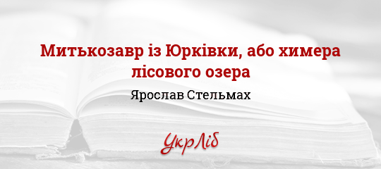 Митькозавр із Юрківки, або Химера лісового озера - Стельмах Ярослав - Безкоштовні електронні книги на українській мові: читай онлайн та скачуй