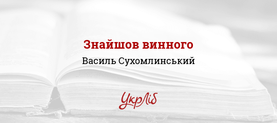 Знайшов винного - Сухомлинський Василь - Безкоштовні електронні книги на українській мові: читай онлайн та скачуй