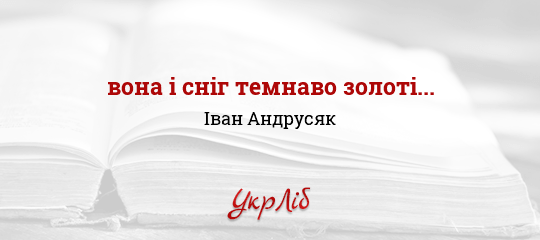 вона і сніг темнаво золоті... - Андрусяк Іван - Безкоштовні електронні книги на українській мові: читай онлайн та скачуй