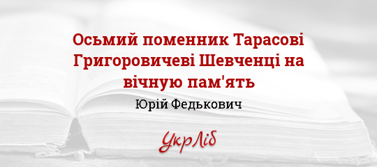 Осьмий поменник Тарасові Григоровичеві Шевченці на вічную пам'ять - Федькович Юрій - Безкоштовні електронні книги на українській мові: читай онлайн та скачуй