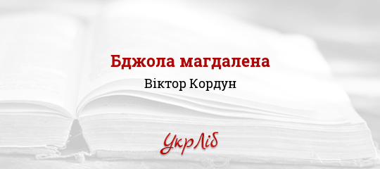 Бджола магдалена - Кордун Віктор - Безкоштовні електронні книги на українській мові: читай онлайн та скачуй