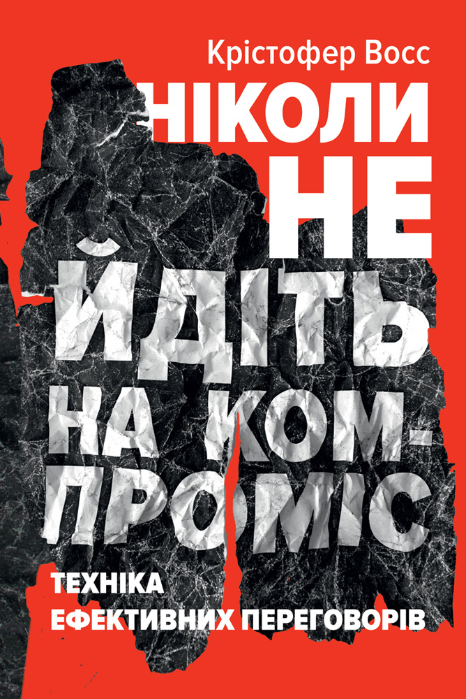 Ніколи не йдіть на компроміс. Техніка ефективних переговорів - Кріс Восс - Безкоштовні електронні книги на українській мові: читай онлайн та скачуй