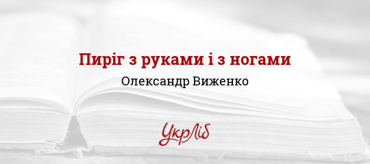 Пиріг з руками і з ногами - Виженко Олександр - Безкоштовні електронні книги на українській мові: читай онлайн та скачуй