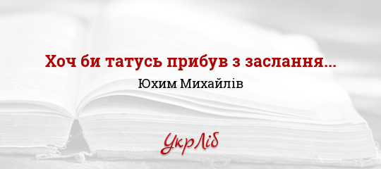 Хоч би татусь прибув з заслання... - Михайлів Юхим - Безкоштовні електронні книги на українській мові: читай онлайн та скачуй