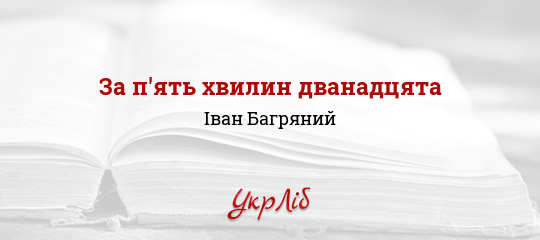 За п'ять хвилин дванадцята - Багряний Іван - Безкоштовні електронні книги на українській мові: читай онлайн та скачуй