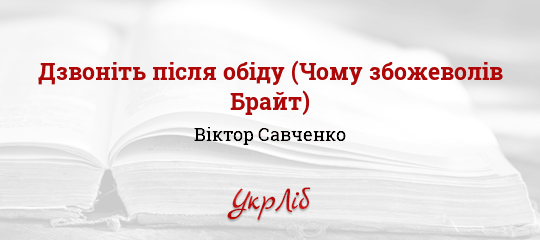 Дзвоніть після обіду (Чому збожеволів Брайт) - Савченко Віктор - Безкоштовні електронні книги на українській мові: читай онлайн та скачуй