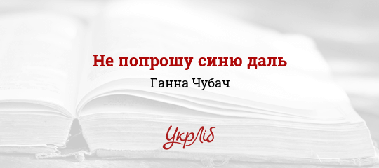 Не попрошу синю даль - Чубач Ганна - Безкоштовні електронні книги на українській мові: читай онлайн та скачуй