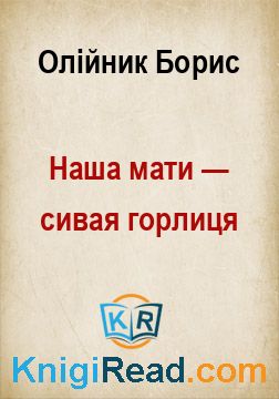 Наша мати — сивая горлиця - Олійник Борис - Безкоштовні електронні книги на українській мові: читай онлайн та скачуй