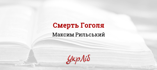 Смерть Гоголя - Рильський Максим - Безкоштовні електронні книги на українській мові: читай онлайн та скачуй